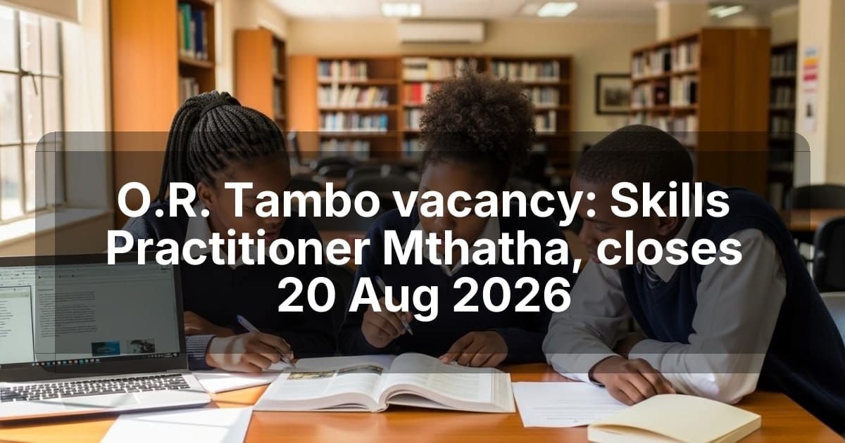 O.R. Tambo vacancy: Skills Practitioner Mthatha, closes 20 Aug 2026
