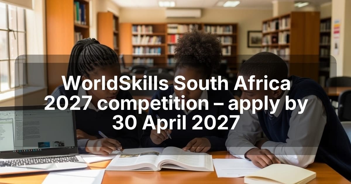 WorldSkills South Africa 2027 competition – apply by 30 April 2027